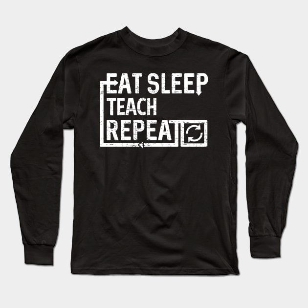 Eat Sleep Teach Long Sleeve T-Shirt by Flippin' Sweet Gear